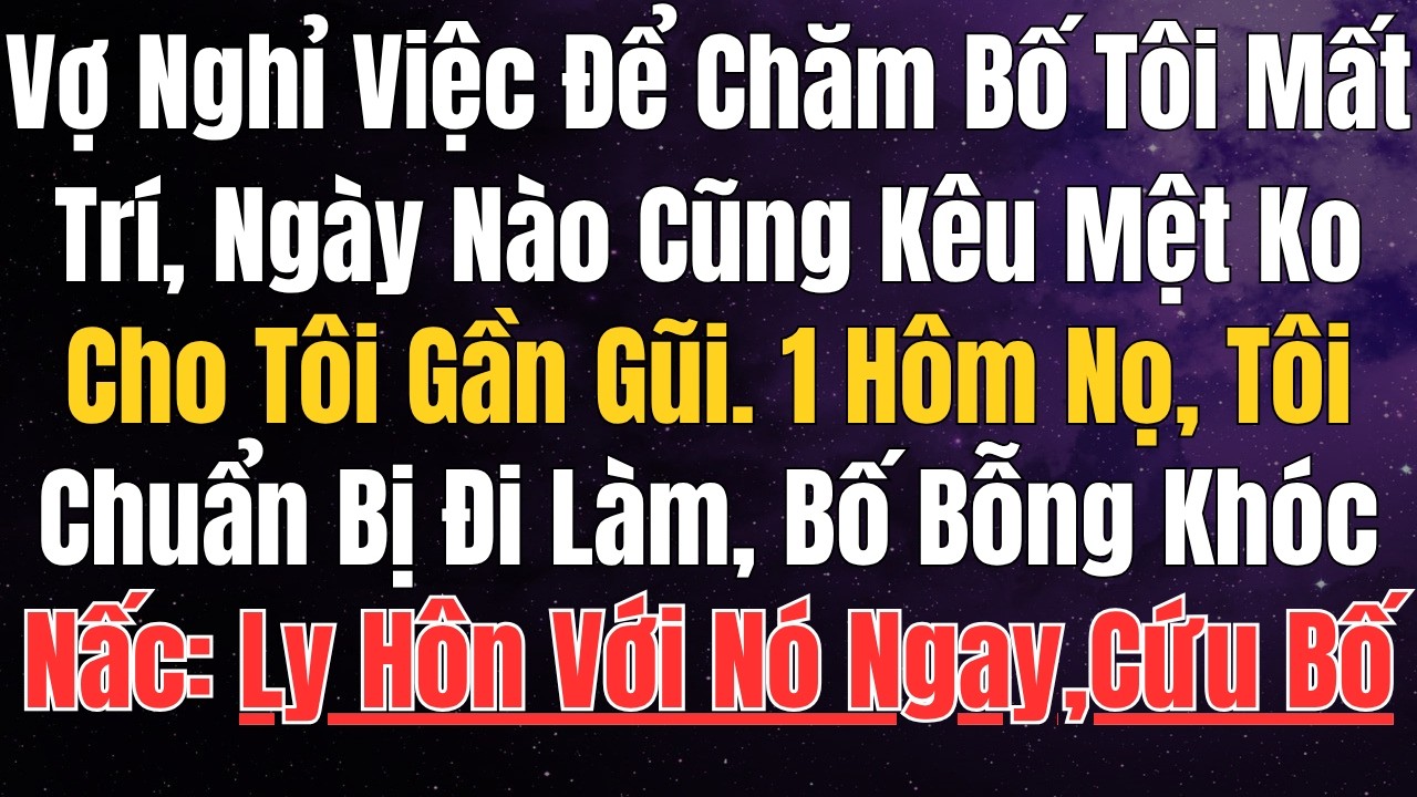 Vợ Nghỉ Việc Để Chăm Bố Tôi Mất Trí, Ngày Nào Cũng Kêu Mệt Không Cho Tôi Gần Gũi. 1 Hôm Nọ, Tôi ...: video thumbnail