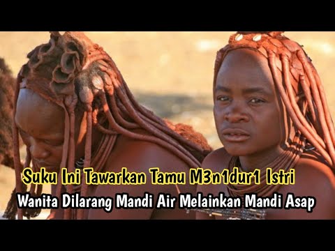 Himba : Suku Ini Tawarkan Tamu M3n1dur1 Istri dan Wanita Dilarang Mandi