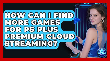 How Can I Find More Games For PS Plus Premium Cloud Streaming? - Blue Button Gaming