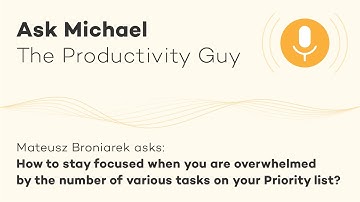 How to stay focused when you are overwhelmed by the number of priorities? - Ask Michael S02E05