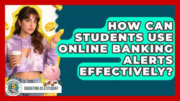 How Can Students Use Online Banking Alerts Effectively? - Budgeting as a Student