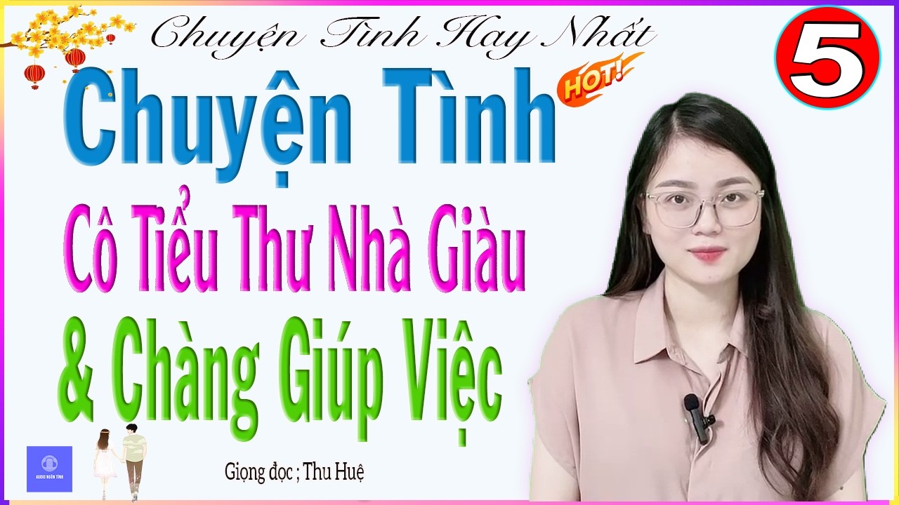 [TẬP 5]CHUYỆN TÌNH CÔ TIỂU THƯ NHÀ GIÀU VÀ CHÀNG GIÚP VIỆC- Truyện kể thực tế đời sống vợ chồng 2026