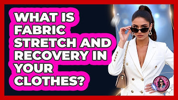 What Is Fabric Stretch And Recovery In Your Clothes? - Glam Girl