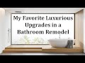 My Favorite Luxurious Upgrades in a Bathroom Remodel