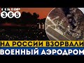 В рф ВЗОРВАЛИ ВОЕННЫЙ АЭРОДРОМ! Там были боевые самолёты. Что известно