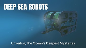 Deep Sea Robots: Unveiling The Ocean’s Deepest Mysteries
