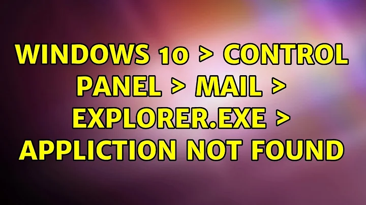 Windows 10 ＞ Control Panel ＞ Mail ＞ Explorer.exe ＞ Appliction not Found (4 Solutions!!)