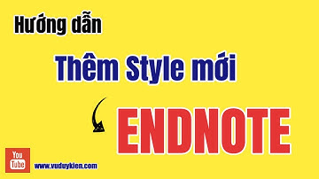 Dễ dàng thêm Style mới vào Endnote | TS.BS.Vũ Duy Kiên