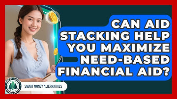 Can Aid Stacking Help You Maximize Need-based Financial Aid? - Smart Money Alternatives