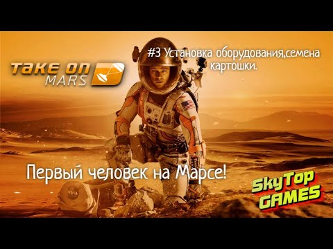 ☢ Take on Mars.МАРСИАНИН.#3 УСТАНОВКА ОБОРУДОВАНИЯ,СЕМЕНА КАРТОШКИ.