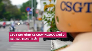 CSGT ghi hình, xử phạt người đi ngược chiều để khỏi phải tranh cãi