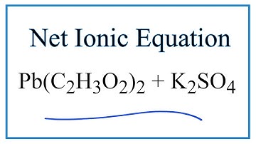 How to Write the Net Ionic Equation for Pb(C2H3O2)2 + K2SO4 = PbSO4 + KC2H3O2