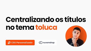 Como centralizar os títulos com css no tema toluca | nuvemshop