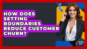 How Does Setting Boundaries Reduce Customer Churn? - Customer Support Coach