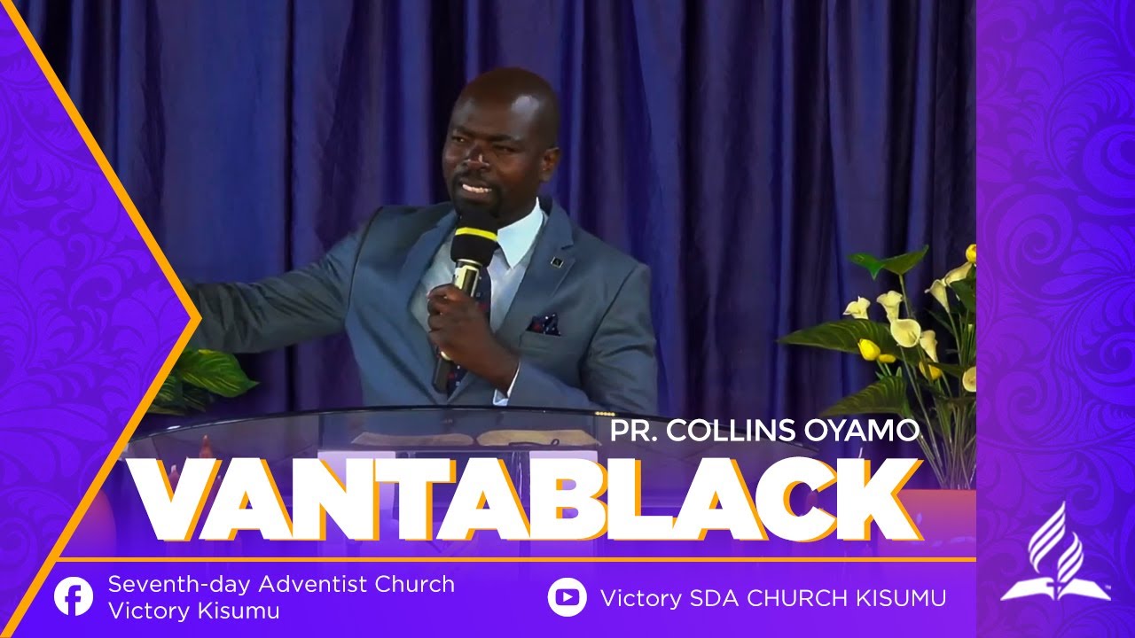 VANTABLACK (Sermon) | PR. COLLINS OYAMO | VICTORY SDA CHURCH KISUMU