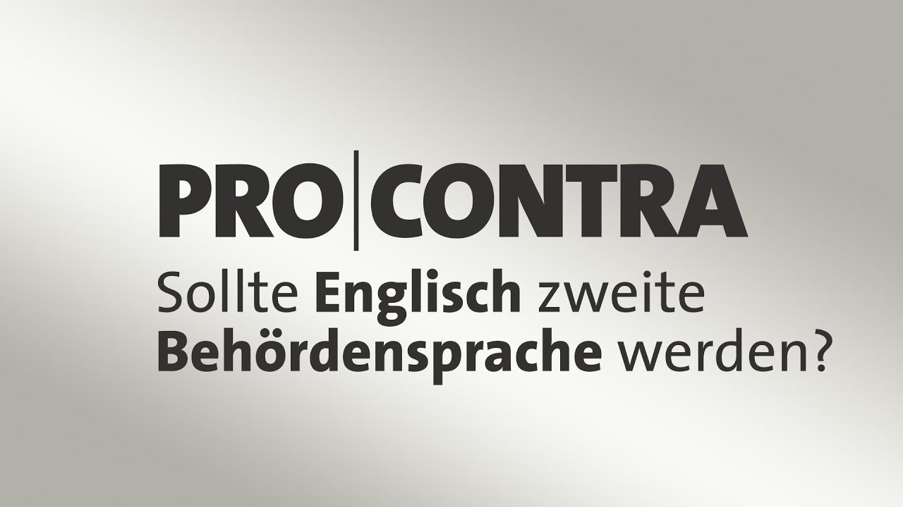 Englisch Pro Und Contra Pro und Contra: Sollte Englisch zur zweiten Behördensprache werden
