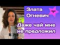 Злата Огневич очень расстроилась: "Даже чай мне не предложил"