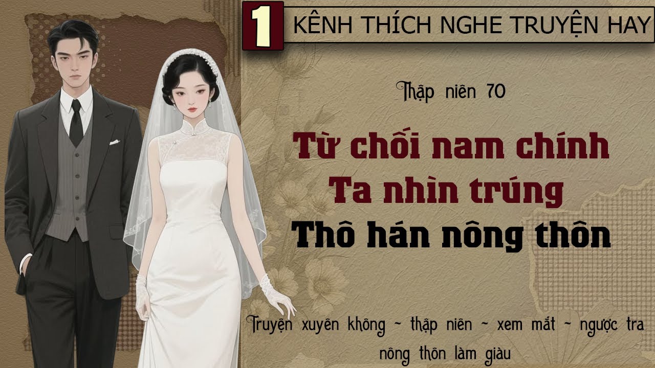 Tập 1 : Thập niên 70 từ chối nam chính ta nhìn trúng thô hán nông thôn