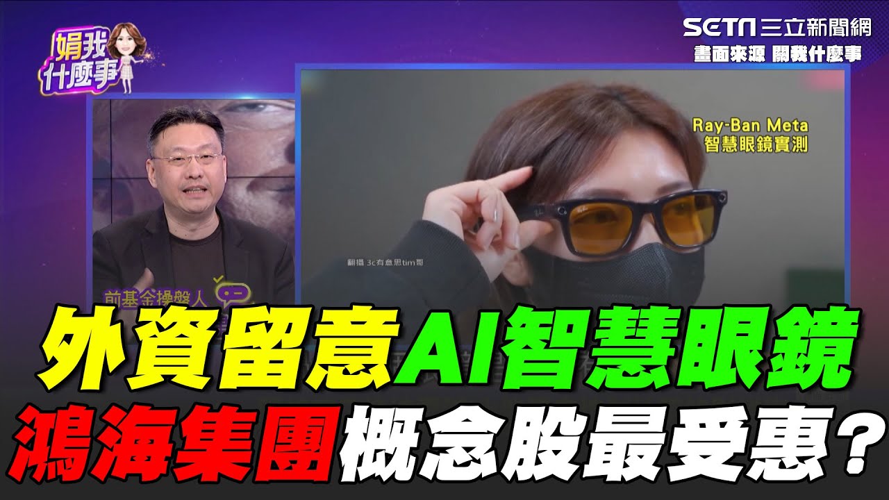 外資開始留意AI智慧眼鏡！鴻海集團概念股受惠？冠軍操盤手曝可留意這兩檔！｜【關我什麼事】94要賺錢