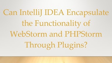Can IntelliJ IDEA Encapsulate the Functionality of WebStorm and PHPStorm Through Plugins?