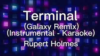Terminal (Original Instrumental-Karaoke) (Galaxy Remix)  |  Rupert Holmes