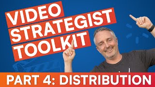 How to be a Video Strategist (Part 4) - Mastering Distribution