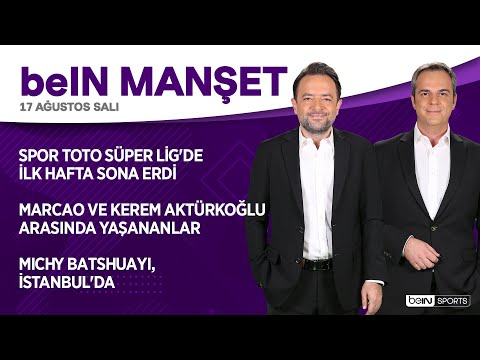 beIN MANŞET | Murat Caner&Uğur Meleke | 17.08.2021 | Spor Toto Süper Lig'de ilk hafta bitti, Marcao