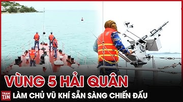 QPVN - Vùng 5 Hải Quân làm chủ Vũ Khí Sẵn Sàng Chiến Đấu bảo vệ Bình Yên Biển Đảo Tổ Quốc | Trạm Tin