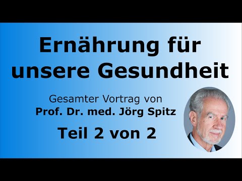 Ernährung für unsere Gesundheit Teil 2/2 - Gesamter Vortrag von Prof. Dr. med. Jörg Spitz