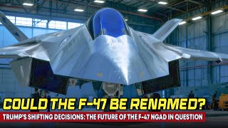 Trumps Flip-Flopping Raises Doubts Over The Ngad Sixth-Generation F-47