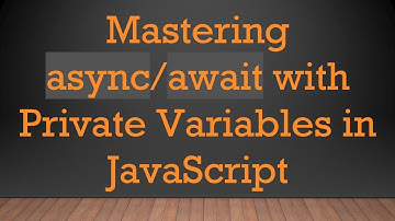 Mastering async/await with Private Variables in JavaScript