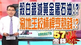 57金錢爆 預告-2016-0825 殺白銀滅黃金屠石油!?、涮地王絞槓桿烹熱錢!?