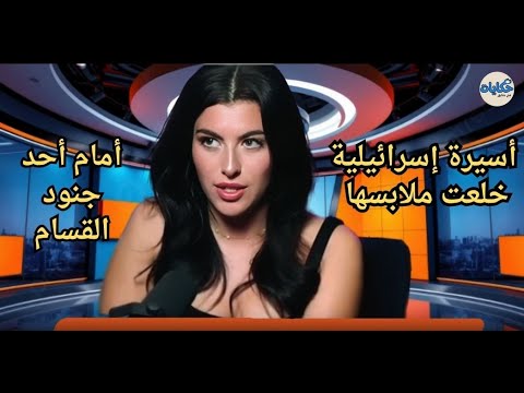 قصة أسيرة إسرائيلية خلعت ملابسها أمام جنود القسام