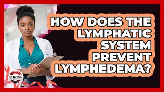 How Does The Lymphatic System Prevent Lymphedema? - Strong Survivors Network