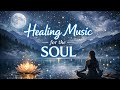 Healing Music for the Soul 🌙 | Deep Relaxation &amp; Mind Cleansing (1 Hour)