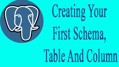 PostgreSQL 00: Creating Your First Schema, Table And Column