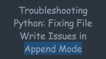 Troubleshooting Python: Fixing File Write Issues in Append Mode