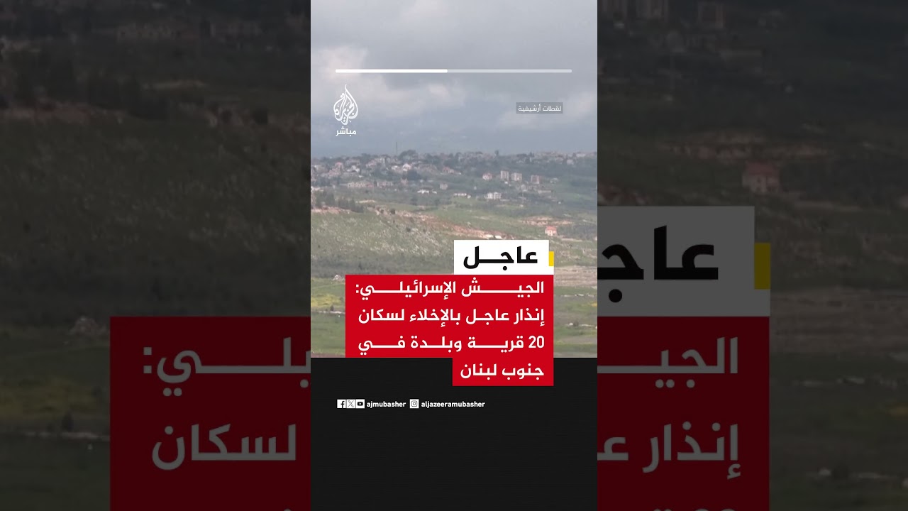 الجيش الإسرائيلي: إنذار عاجل بالإخلاء لسكان 20 قرية وبلدة في جنوب لبنان
