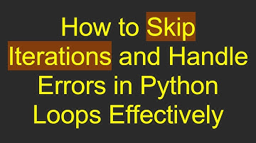 How to Skip Iterations and Handle Errors in Python Loops Effectively