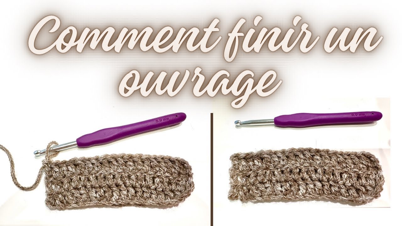 Comment finir / terminer son ouvrage au crochet - les bases pour débuter le crochet