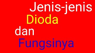 JENIS-JENIS DIODA DAN FUNGSINYA JENIS-JENIS DIODA DAN FUNGSINYA