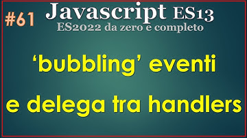 Javascript ES13(2022) ITA 61: bubbling e delega degli eventi (ciclo di vita completo degli eventi)