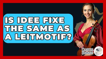Is Idee Fixe The Same As A Leitmotif? - Classical Serenade