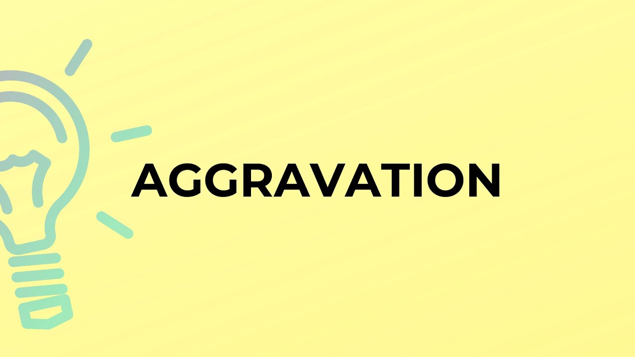 Aggravio What is the meaning of the word AGGRAVATION? - YouTube