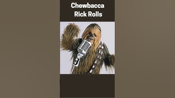 Chewie Rick Roll