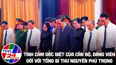 Tình cảm đặc biệt của cán bộ, đảng viên đối với Tổng Bí thư Nguyễn Phú Trọng