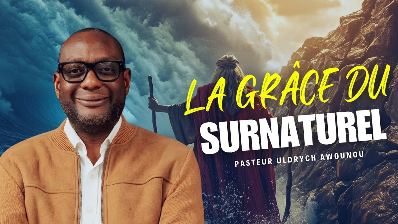 LA GRÂCE DU SURNATUREL || PASTEUR ULDRYCH AWOUNOU