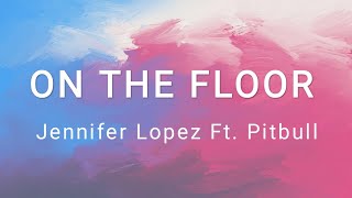 On The Floor - Jennifer Lopez Ft. Pitbull