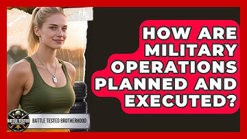 How Are Military Operations Planned and Executed? - Battle Tested Brotherhood