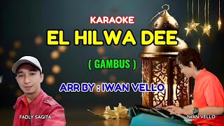 KARAOKE EL HILWA DEE ~ GAMBUS (FADLY SAGITA) ARR ~IWAN VELLO